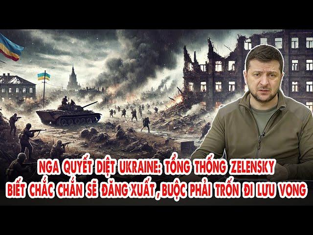 Nga quyết diệt Ukraine: Tổng thống Zelensky biết chắc chắn sẽ chết, buộc phải trốn đi lưu vong