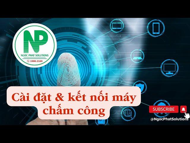 Cách cài đặt phần mềm và kết nối máy chấm công | Ngoc Phat Solutions