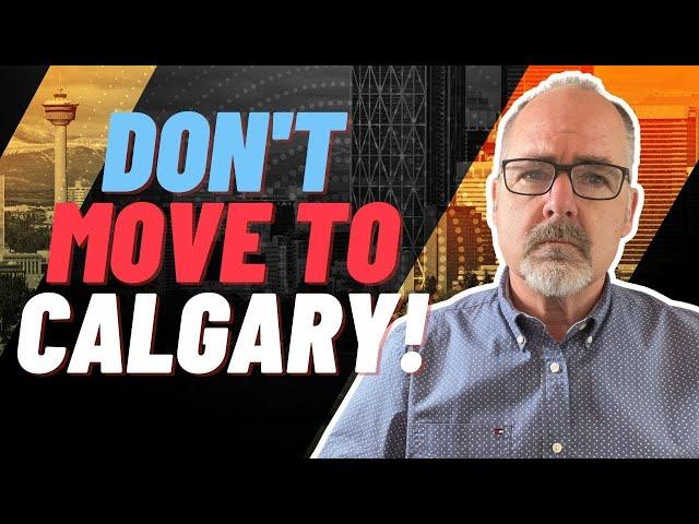 DON'T Move to CALGARY...  UNLESS You Can Handle These 7 FACTS!