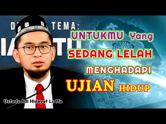 Untukmu Yang Sedang Lelah Menghadapi Ujian Hidup | Ustadz Adi Hidayat Lc Ma