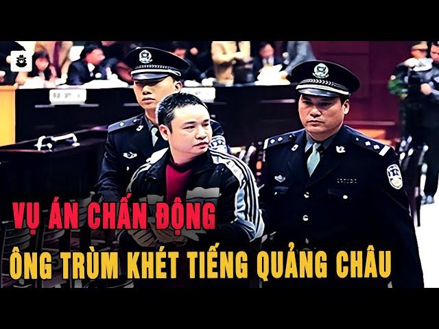 Vụ Án Chấn Động : Trùm Xã Hội Đen Khét Tiếng Quảng Châu - MÊ KỲ ÁN