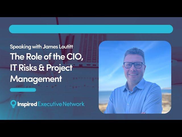 The Role of the CIO, IT Risks & Project Management | Speaking with James Loutitt