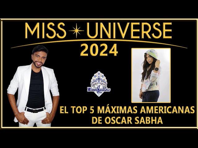 Miss Universe 2024 - El Top 5 Máximas Americanas de Oscar Sabha