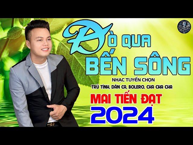 Đò Qua Bến Sông - Mai Tiến Đạt,Tuyển Chọn Những Ca Khúc Trữ Tình,Rumba,Bolero Hay Nhất Là 2024.