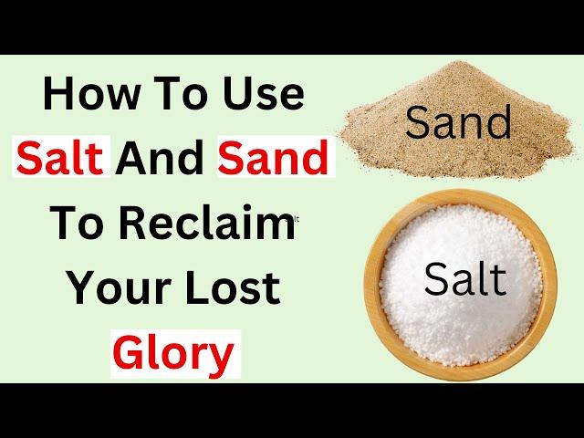 How To Use Salt And Sand To Reclaim Your Lost Glory