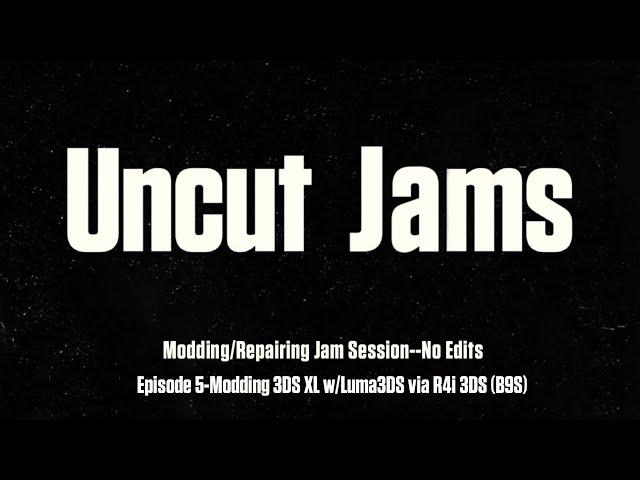 Uncut Jams Episode 5-Modding 3DS XL w/LumaCFW via R4i 3DS (B9S)