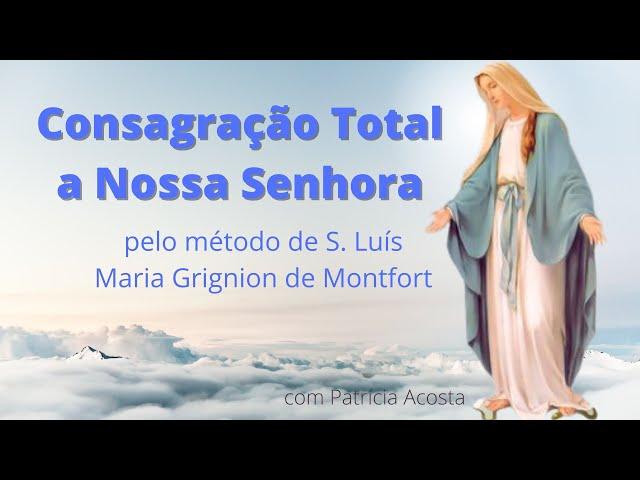 CONSAGRAÇÃO TOTAL A NOSSA SENHORA - #01         (pelo método de São Luís Maria Grignion de Montfort)