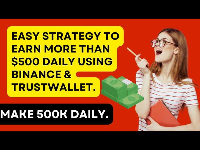 EASY STRATEGY TO EARN MORE THAN $500 DAILY USING BINANCE AND TRUSTWALLET MAKE 500K DAILY.