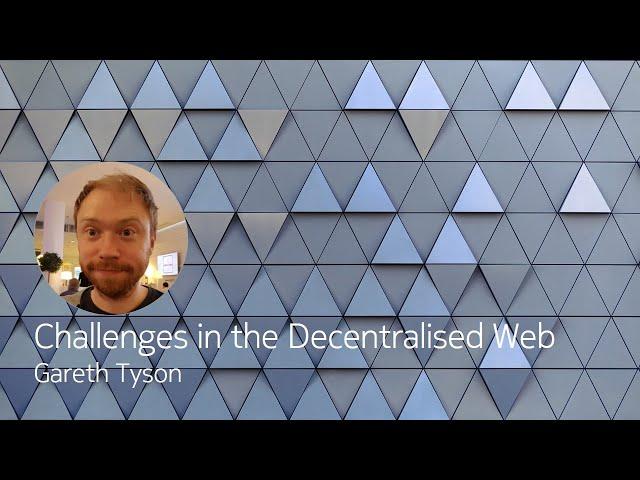 Challenges in the Decentralised Web - Gareth Tyson