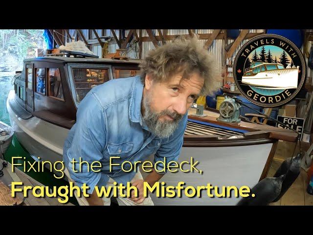 Fixing the Foredeck, Fraught with Misfortune - #436 - Travels With Geordie