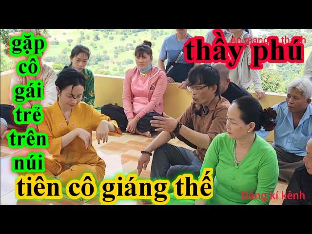 THẦY PHÚ:GẶP CÔ GÁI TRẺ TRÊN NÚI,TIÊN CÔ GIÁNG THẾ