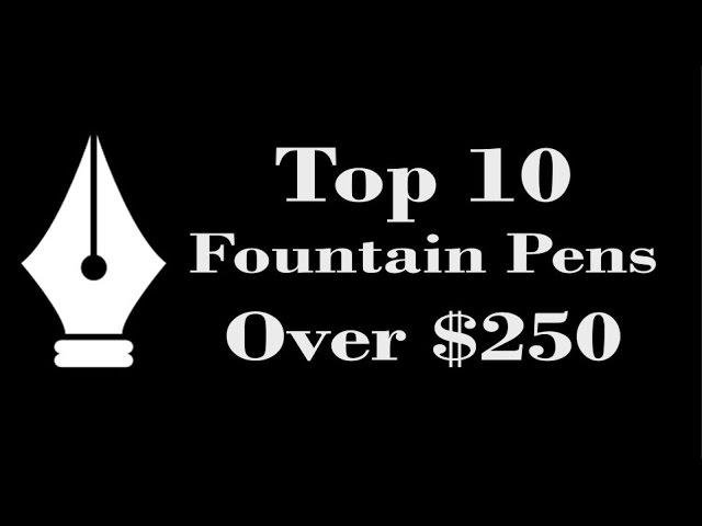 Top 10 Fountain Pens Over $250