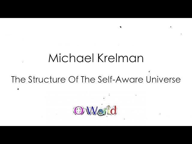 Michael Krelman - The Structure Of The Self-Aware Universe Introduction