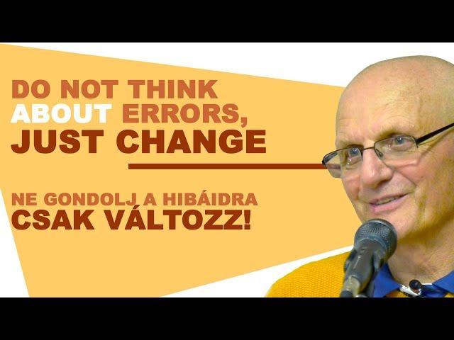 Do not think about your errors, just change yourself