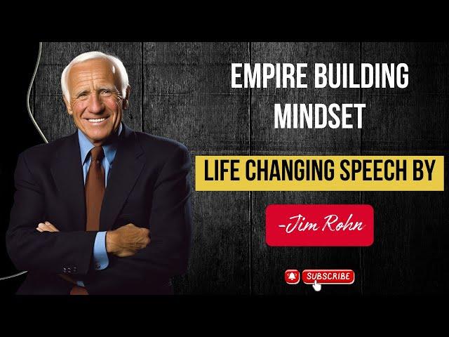 EMPIRE BUILDING MINDSET - BEST LIFE CHANGING SPEECH - BY JIM ROHN #jimrohn