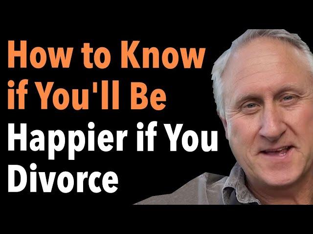 How to Know if You'll Be Happier if You Divorce