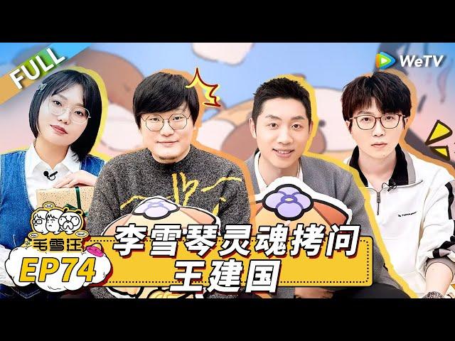 第74期完整版：许昕在线教学李雪琴打球 王建国自曝有台前焦虑症？李雪琴王建国回应“雪国列车”CP  丨《毛雪汪》Mao Xue Woof EP74 FULL