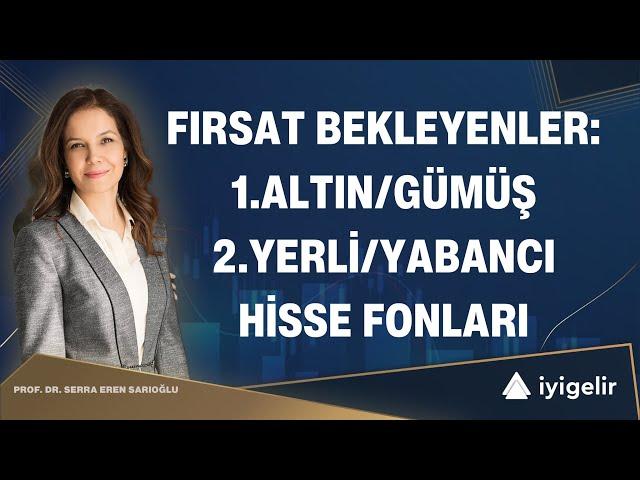 Fırsat Bekleyenler: 1.Altın/Gümüş 2.Yerli/Yabancı Hisse Fonları