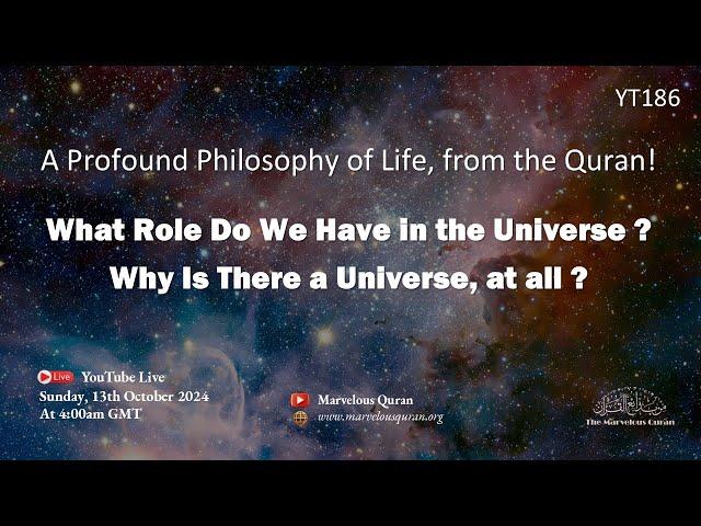 YT186 Quranic Philosophy of Life in the Universe and Afterlife: What role do we play in both?