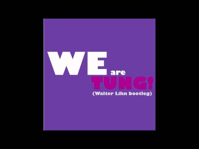 We are Tung! (Walter Lihn bootleg)