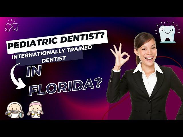 Find out how Internationally trained Pediatric Dentist can practice in FLORIDA!!!