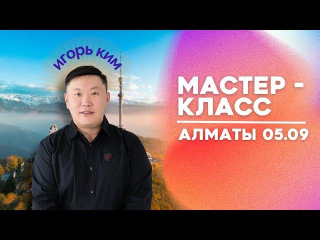 Алматы / Мастер класс / 05.09 / Игорь Ким