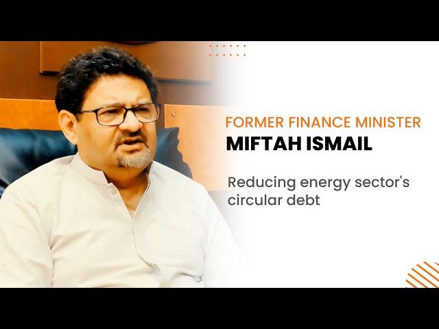 Dr Miftah Ismail discusses Pakistan's strategy to reduce energy sector's circular debt