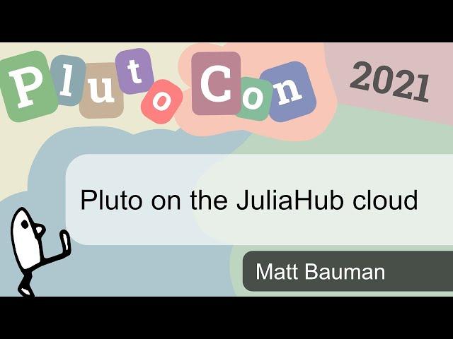 Pluto on JuliaHub | Matt Bauman | PlutoCon 2021