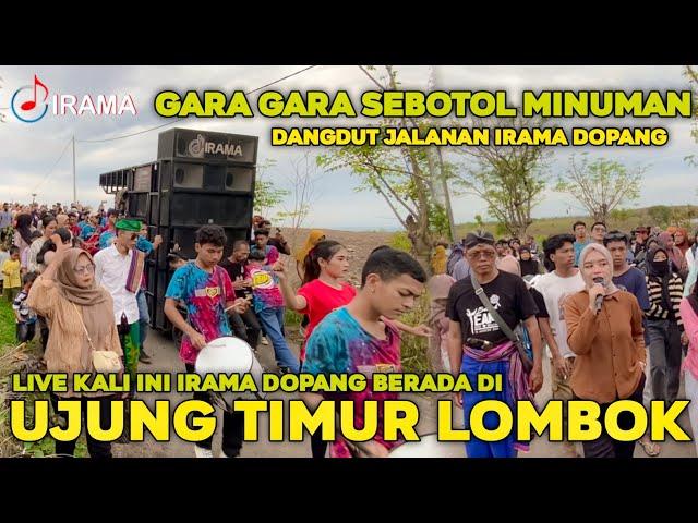 LUAR BIASA IRAMA DOPANG LIVE KALI INI BERADA DI UJUNG TIMUR PULAU LOMBOK