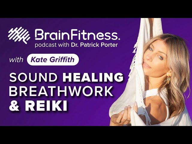 Breathwork, Reiki & Sound Healing for Mental Health - Kate Griffith on Brain Fitness Podcast