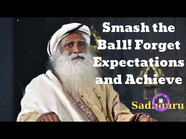 Smash the Ball! Forget Expectations and Achieve- Sadhguru Spiritual Teacher