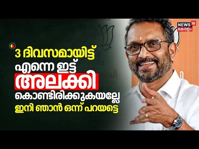 "3 ദിവസമായിട്ട് എന്നെ ഇട്ട് അലക്കി കൊണ്ടിരിക്കുകയല്ലേ ഇനി ഞാൻ ഒന്ന് പറയട്ടെ" : K Surendran  | BJP