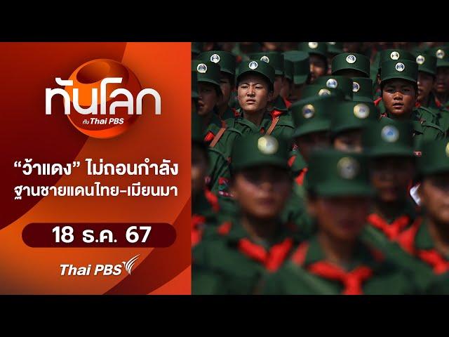 "ว้าแดง" ไม่ถอนกำลังฐานชายแดนไทย-เมียนมา | ทันโลก กับ Thai PBS | 18 ธ.ค. 67