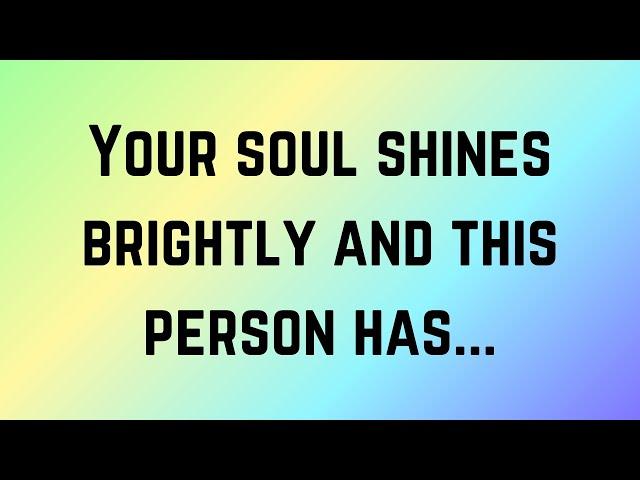 Angels messages | Your soul shines brightly and this person has... | Angel say