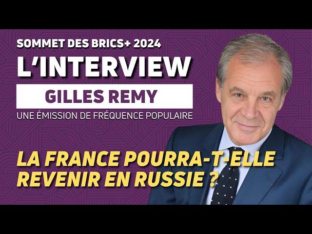 KAZAN 2024 - BRICS+ 2024 - LA FRANCE POURRA-T-ELLE REVENIR EN RUSSIE ? AVEC GILLES REMY