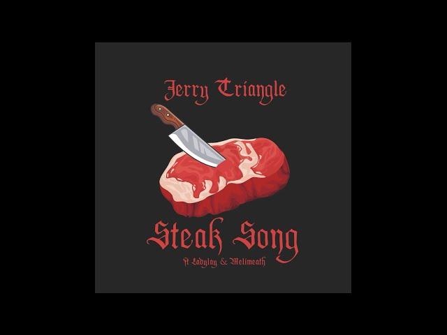 Jerry Triangle - Steak Song (ft Ladylay & Melimeath) 