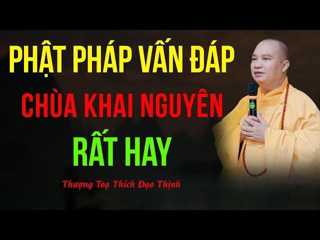 Phật pháp vấn đáp chùa Khai Nguyên. Rất hay | Thượng Tọa Thích Đạo Thịnh