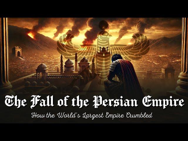 The Fall of the Persian Empire - How the World's Largest Empire Crumbled