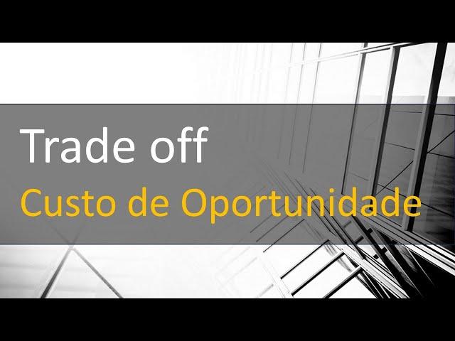 O que é Trade off ou Custo de oportunidade?