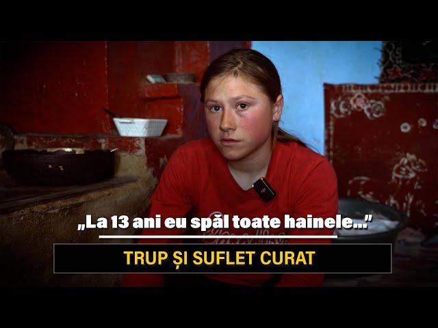 „La 13 ani, eu spăl la mână toate hainele familiei” | Trup și suflet curat