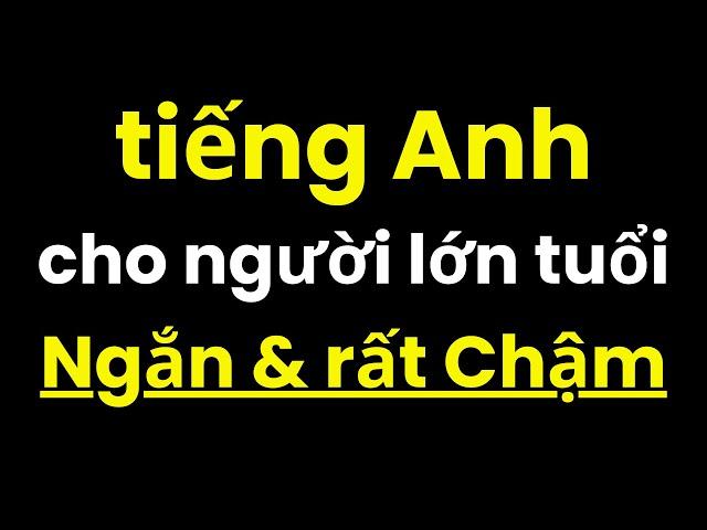 Tiếng Anh Cho Người Lớn Tuổi Người Mới | Luyện Nghe Tiếng Anh Chậm | Tự Học Tiếng Anh tại Nhà cơ bản