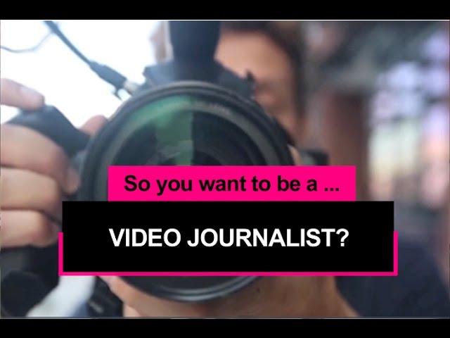 So you want to be a video journalist?