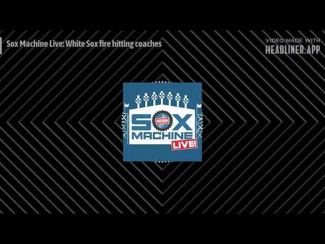 Sox Machine: Sox Machine Live: White Sox fire hitting coaches