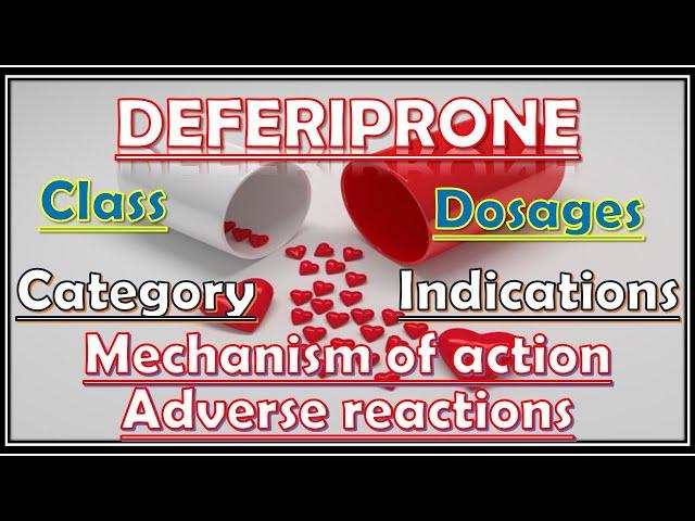 DEFERIPRONE CLASS AND CATEGORY INDICATIONS AND DOSAGES MECHANISM OF ACTION ADVERSE REACTIONS