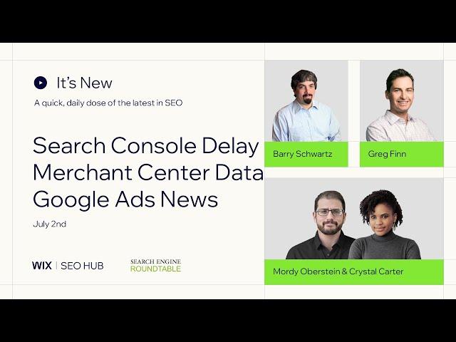 It's New- July 2 - Search Console Delays, Google Ads Politics & Gambling, Merchant Center Data & UA3