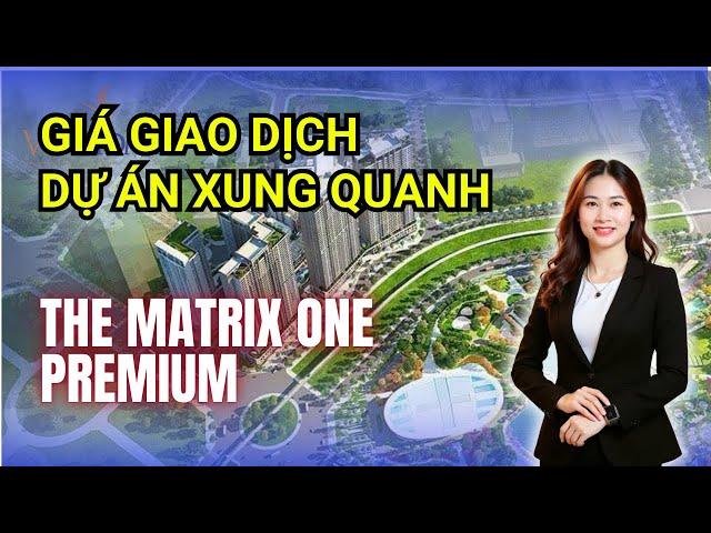 Giá Giao Dịch Của Các Dự Án Quanh The Matrix Premium | Tuệ Minh BĐS