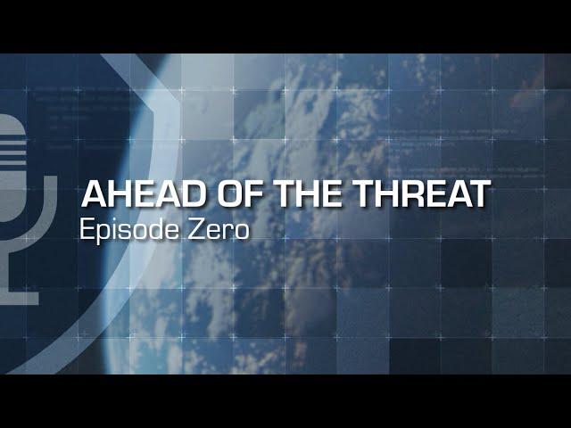 Ahead of the Threat Podcast: Episode Zero