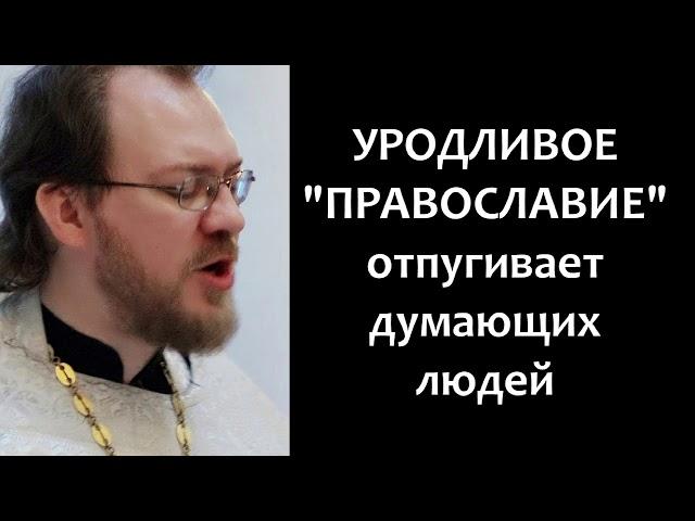 Уродливое "православие" отпугивает думающих людей / о.Константин Пархоменко