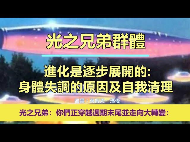 通靈信息【光之兄弟群體】《1》進化是逐步展開的；《2》唯有聖愛能轉化暗光！《3》身體失調的原因及自我清理（近期信息會集中收錄放在一起喔）