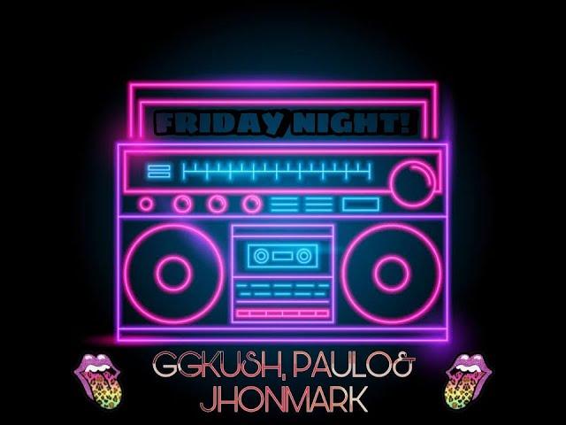 FRIDAY NIGHT - GGKUSH, PAULO & JHONMARK